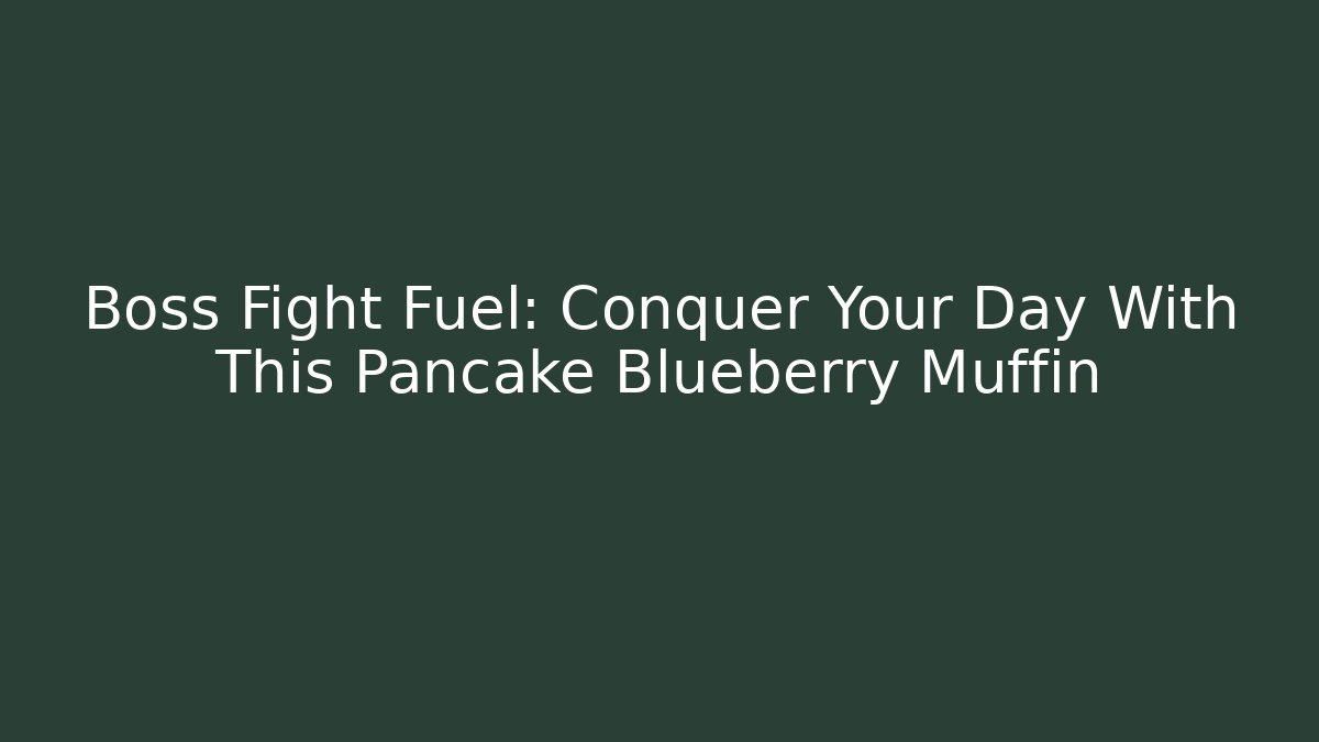 Boss Fight Fuel: Conquer Your Day With This Pancake Blueberry Muffin
