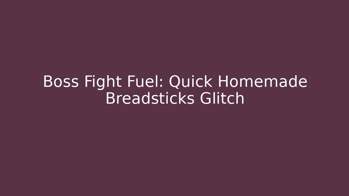 Boss Fight Fuel: Quick Homemade Breadsticks Glitch