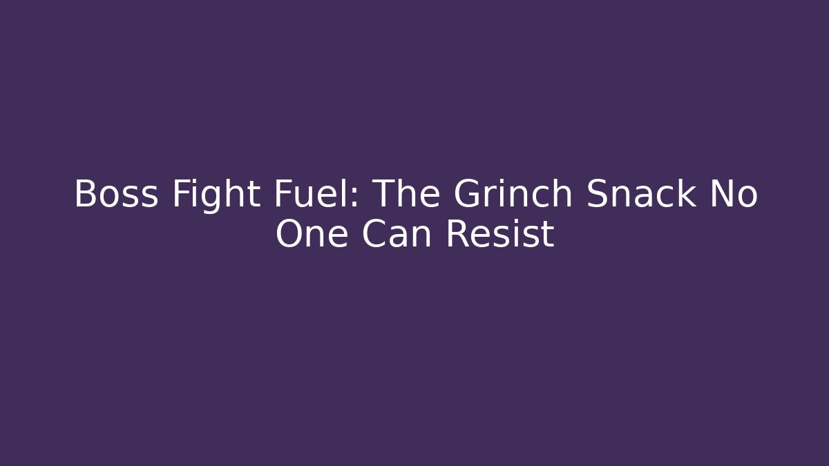 Boss Fight Fuel: The Grinch Snack No One Can Resist