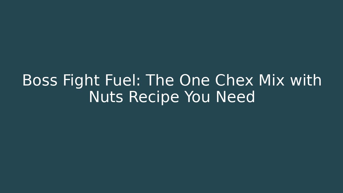 Boss Fight Fuel: The One Chex Mix with Nuts Recipe You Need