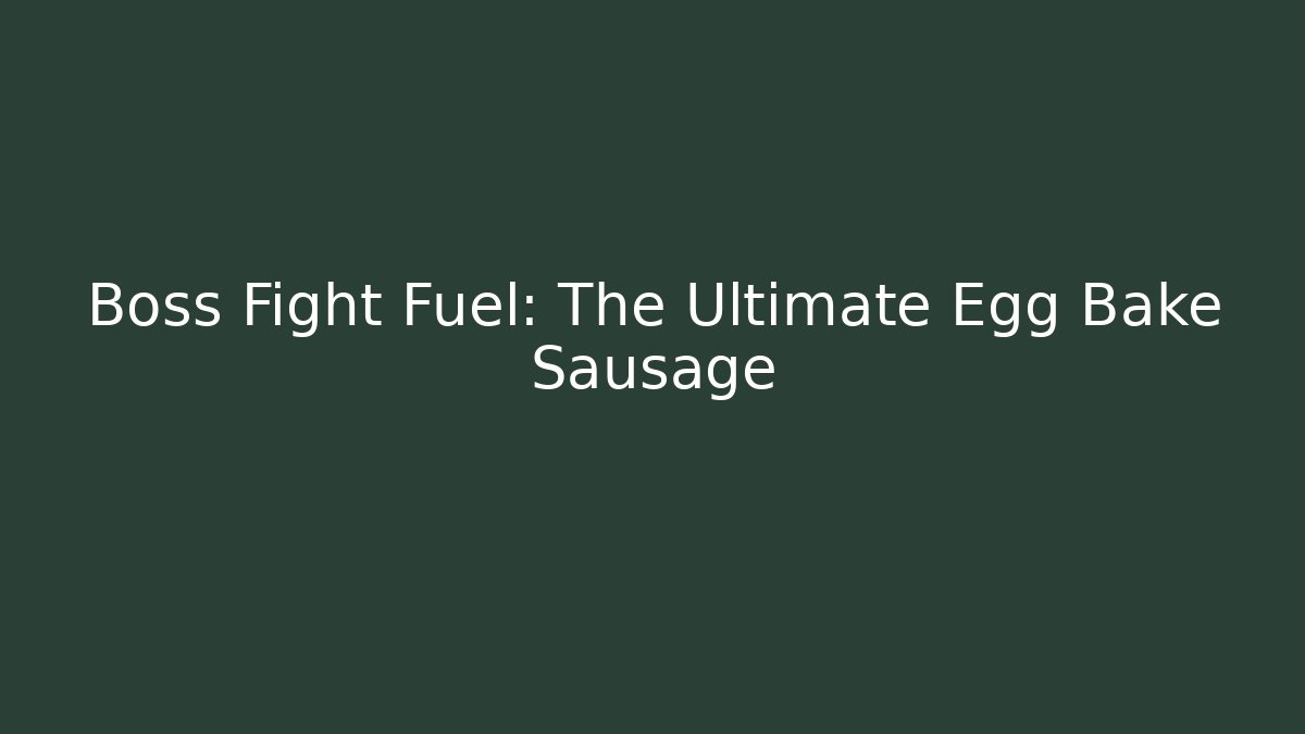 Boss Fight Fuel: The Ultimate Egg Bake Sausage