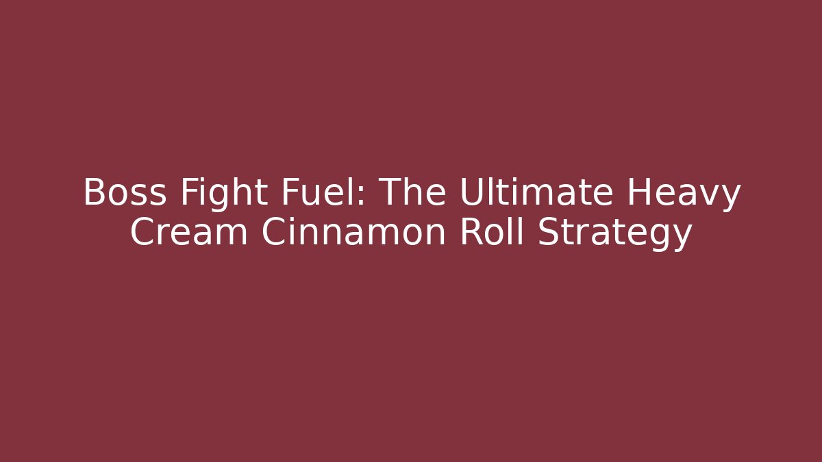 Boss Fight Fuel: The Ultimate Heavy Cream Cinnamon Roll Strategy