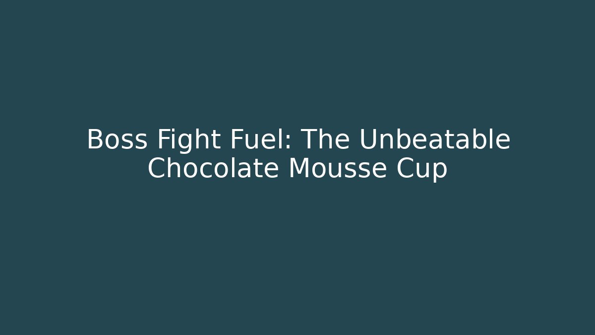 Boss Fight Fuel: The Unbeatable Chocolate Mousse Cup