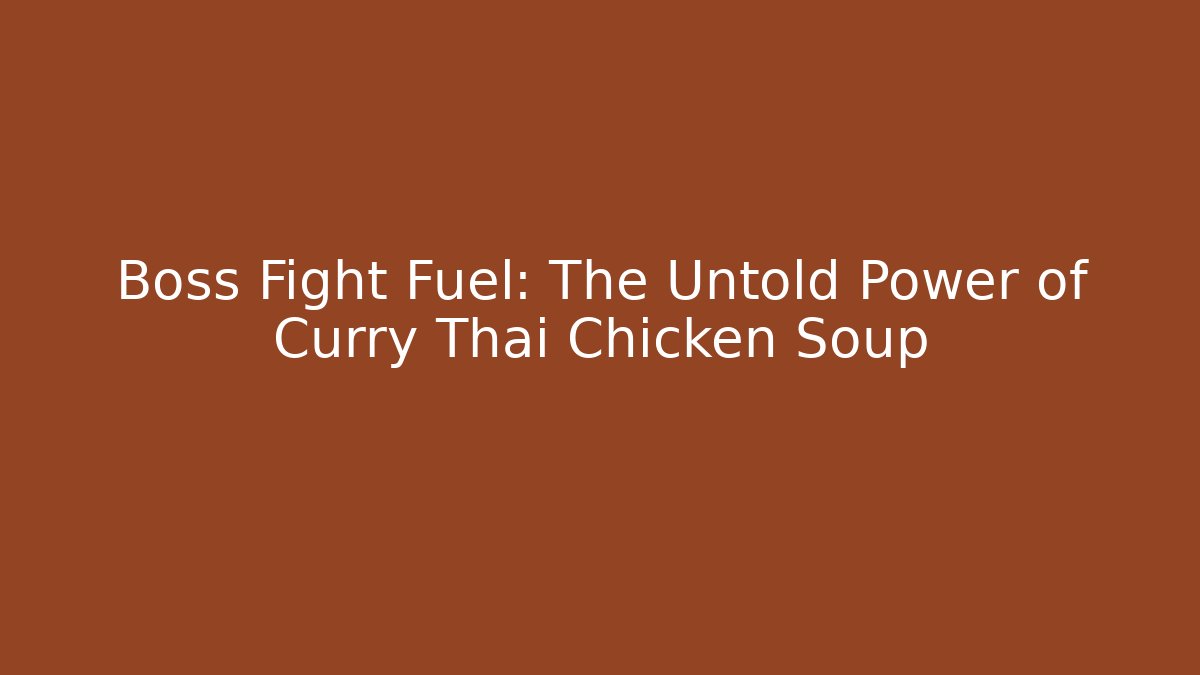 Boss Fight Fuel: The Untold Power of Curry Thai Chicken Soup