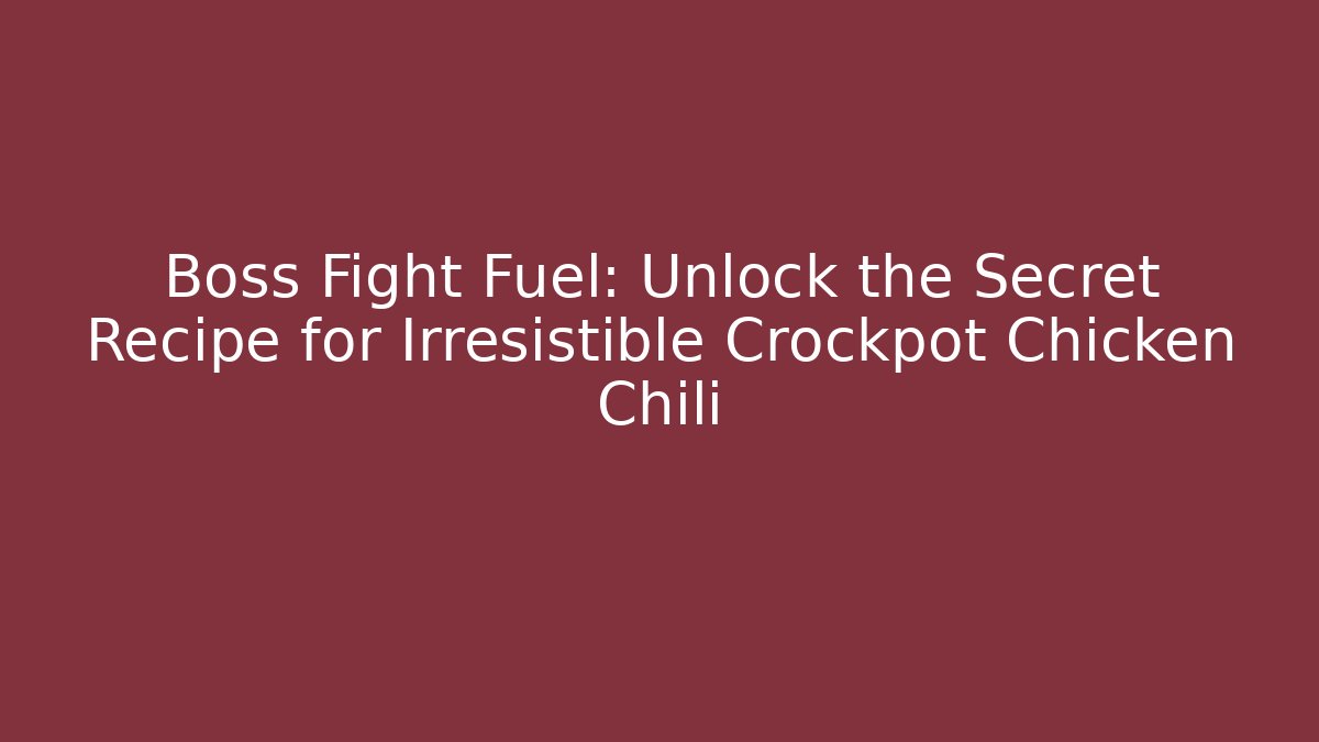Boss Fight Fuel: Unlock the Secret Recipe for Irresistible Crockpot Chicken Chili