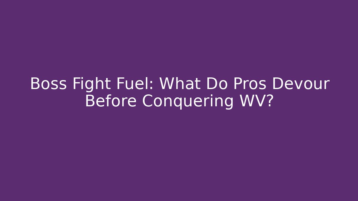 Boss Fight Fuel: What Do Pros Devour Before Conquering WV?