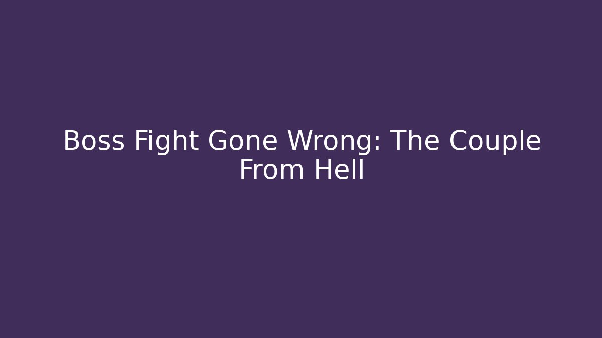 Boss Fight Gone Wrong: The Couple From Hell