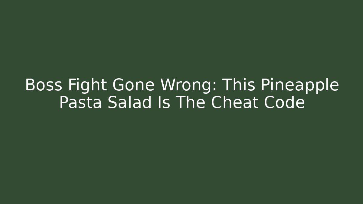 Boss Fight Gone Wrong: This Pineapple Pasta Salad Is The Cheat Code - Critter Realm