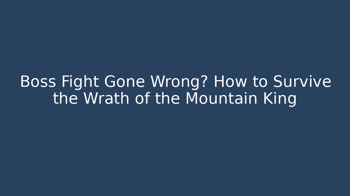 Boss Fight Gone Wrong? How to Survive the Wrath of the Mountain King