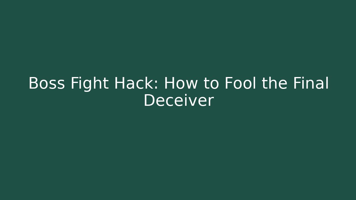 Boss Fight Hack: How to Fool the Final Deceiver