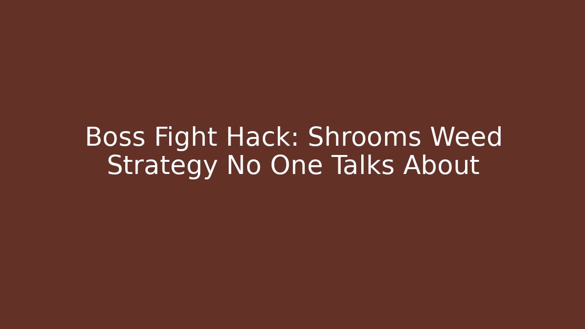 Boss Fight Hack: Shrooms Weed Strategy No One Talks About