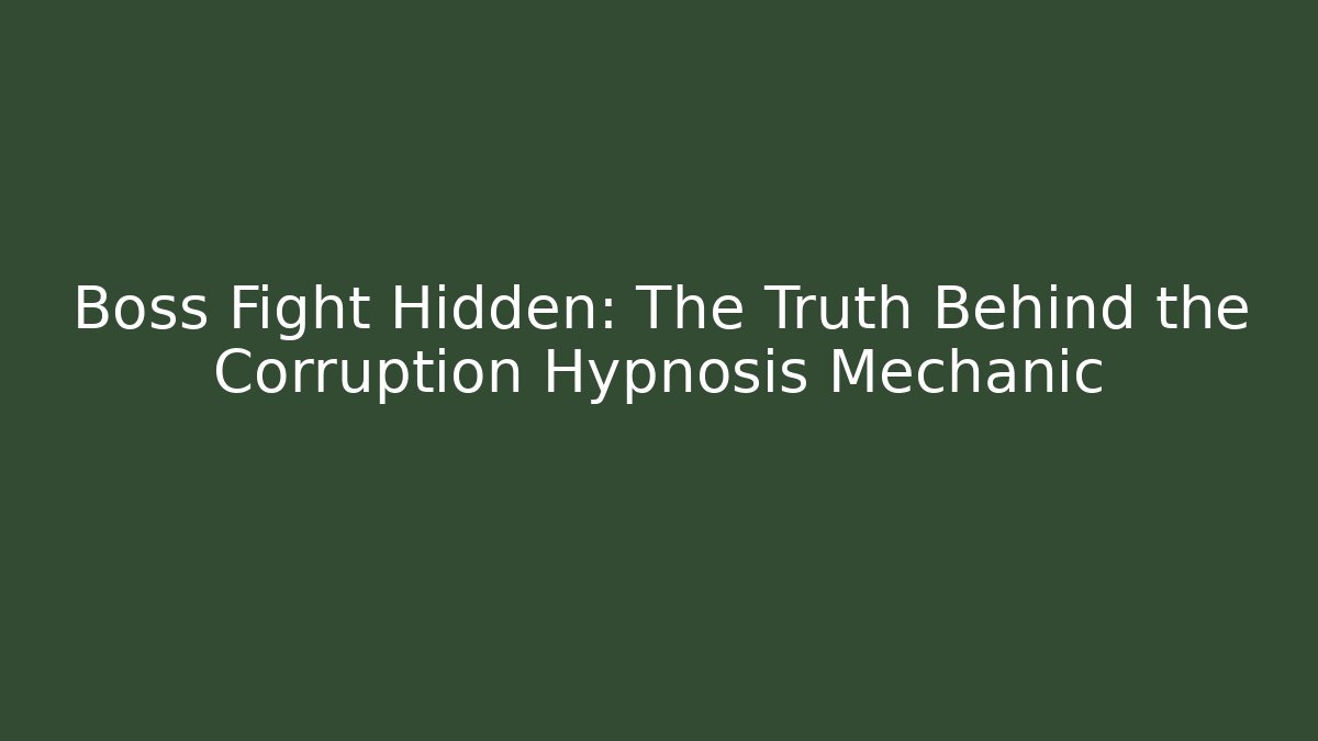 Boss Fight Hidden: The Truth Behind the Corruption Hypnosis Mechanic