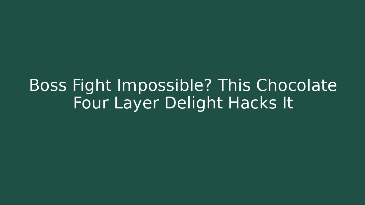 Boss Fight Impossible? This Chocolate Four Layer Delight Hacks It