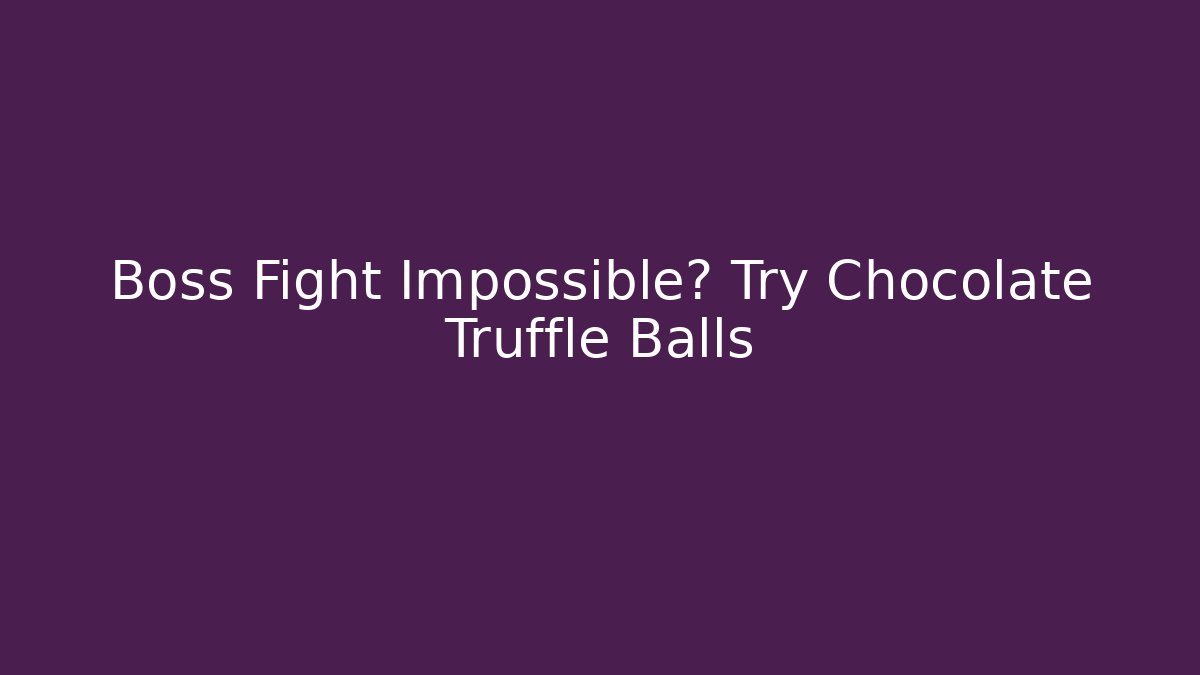 Boss Fight Impossible? Try Chocolate Truffle Balls