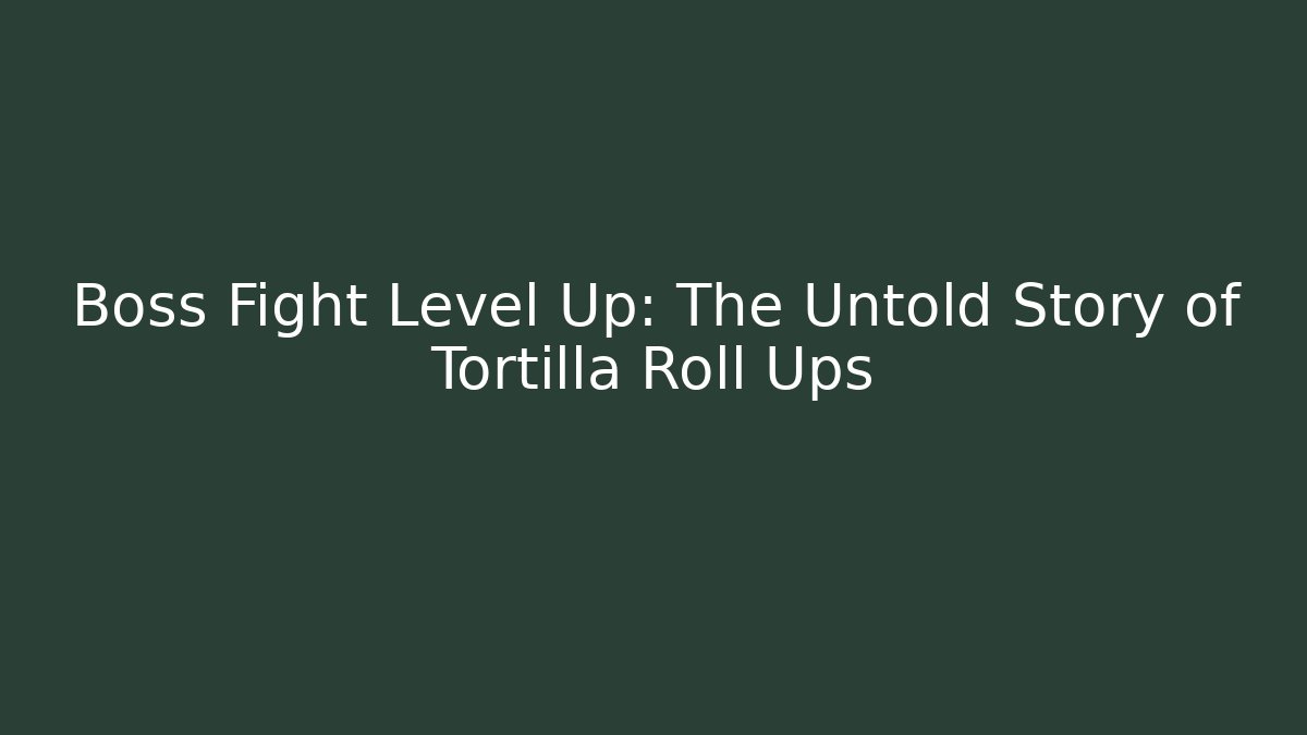 Boss Fight Level Up: The Untold Story of Tortilla Roll Ups