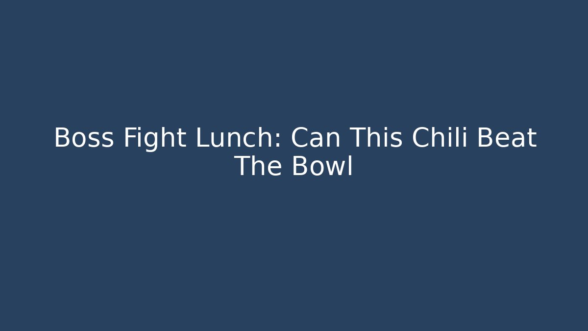 Boss Fight Lunch: Can This Chili Beat The Bowl