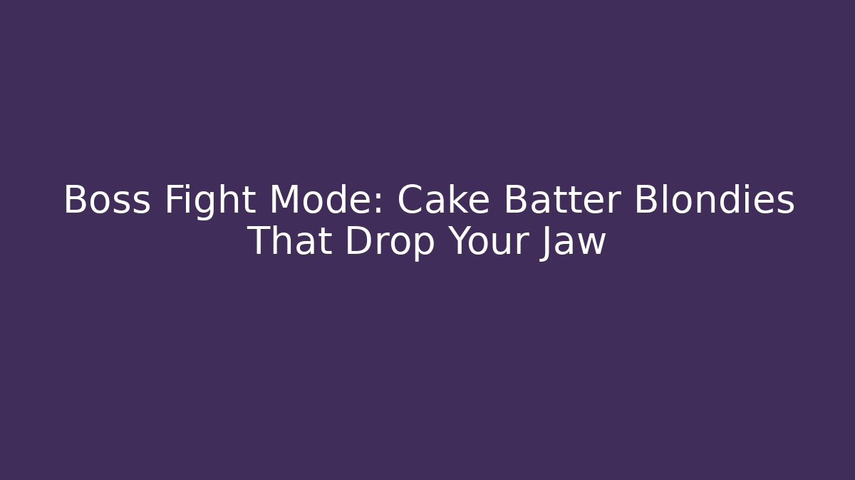 Boss Fight Mode: Cake Batter Blondies That Drop Your Jaw