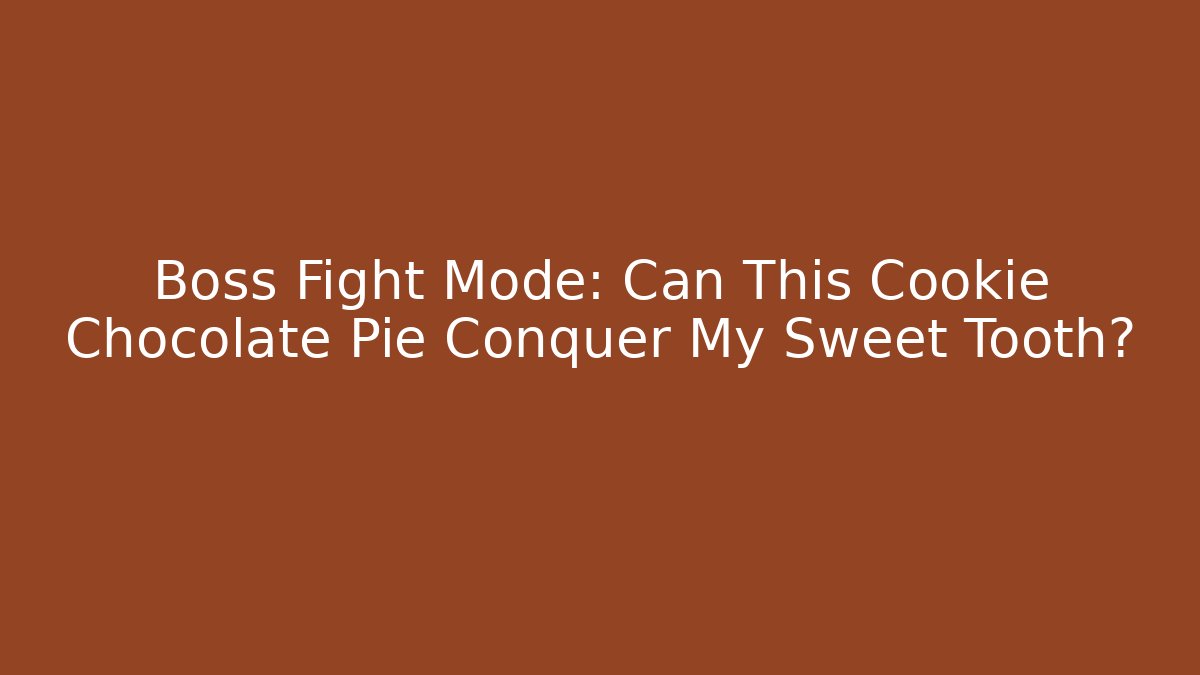 Boss Fight Mode: Can This Cookie Chocolate Pie Conquer My Sweet Tooth?