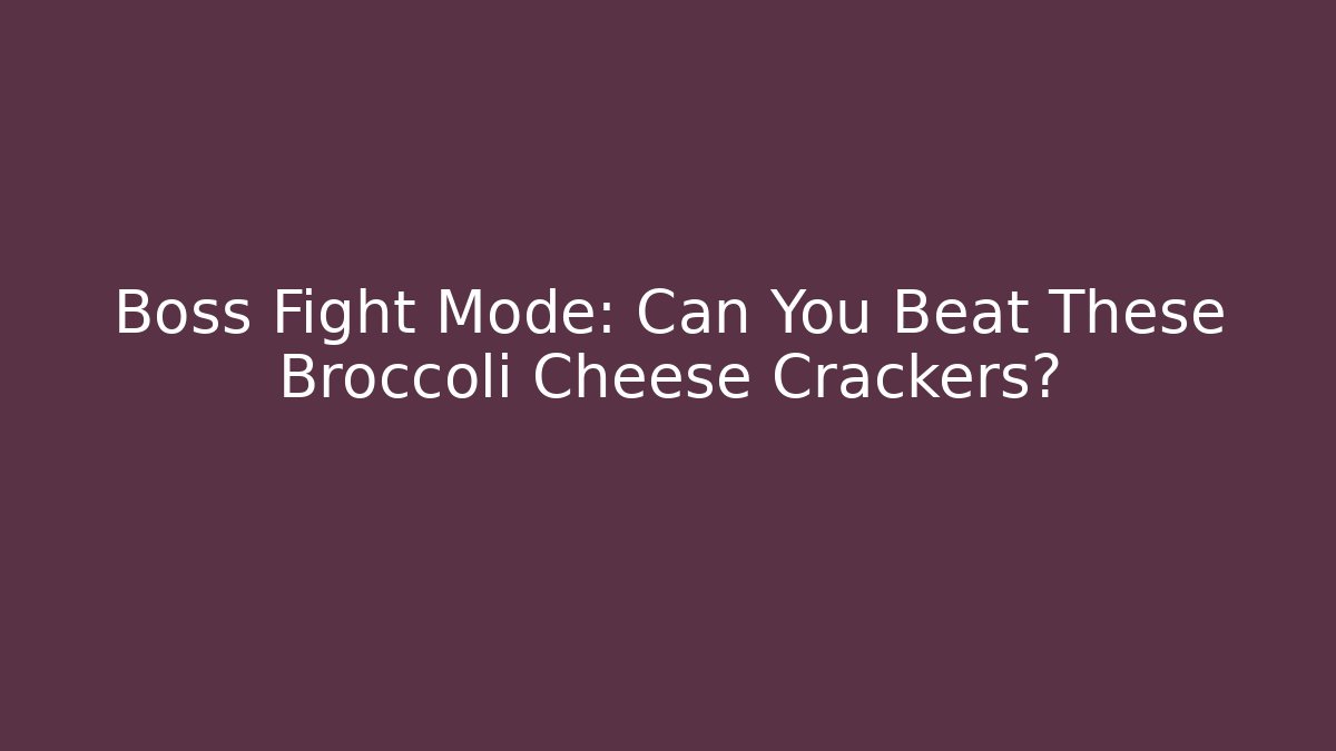 Boss Fight Mode: Can You Beat These Broccoli Cheese Crackers?