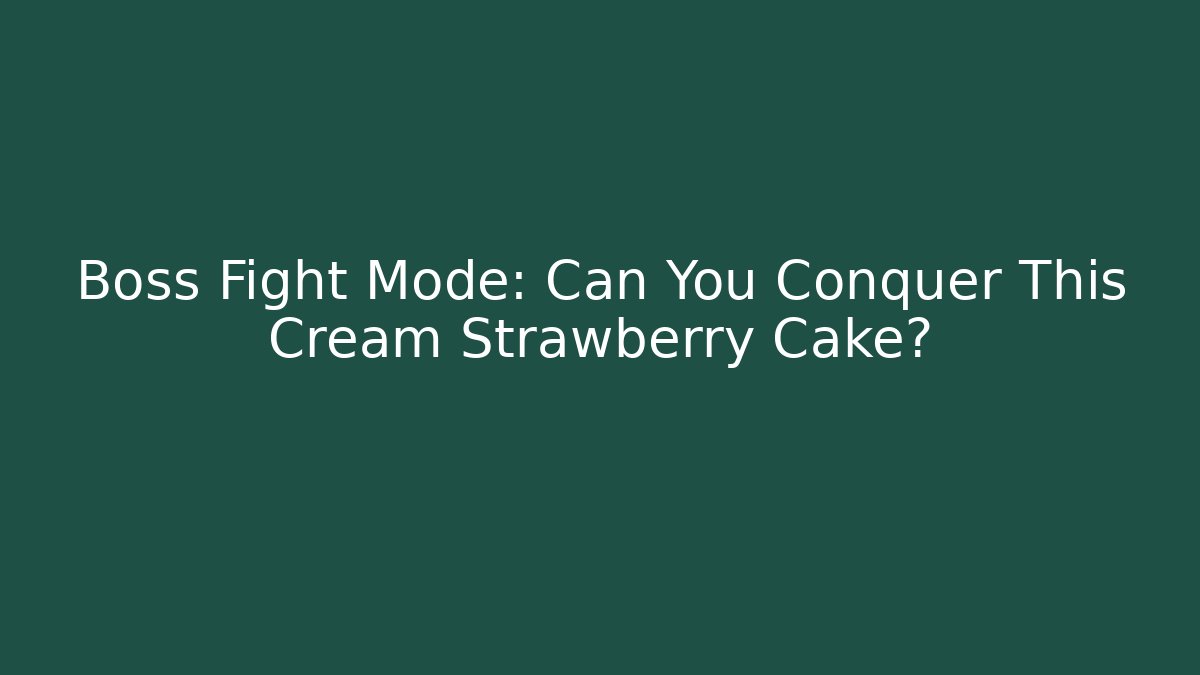 Boss Fight Mode: Can You Conquer This Cream Strawberry Cake?