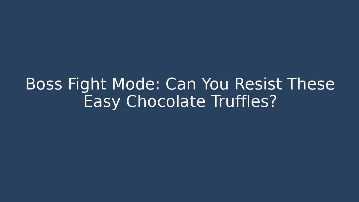 Boss Fight Mode: Can You Resist These Easy Chocolate Truffles?