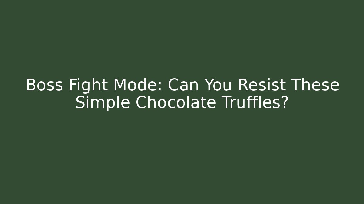 Boss Fight Mode: Can You Resist These Simple Chocolate Truffles?