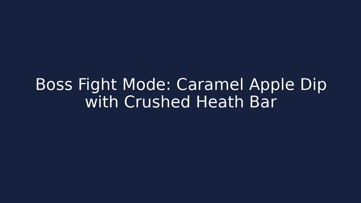 Boss Fight Mode: Caramel Apple Dip with Crushed Heath Bar