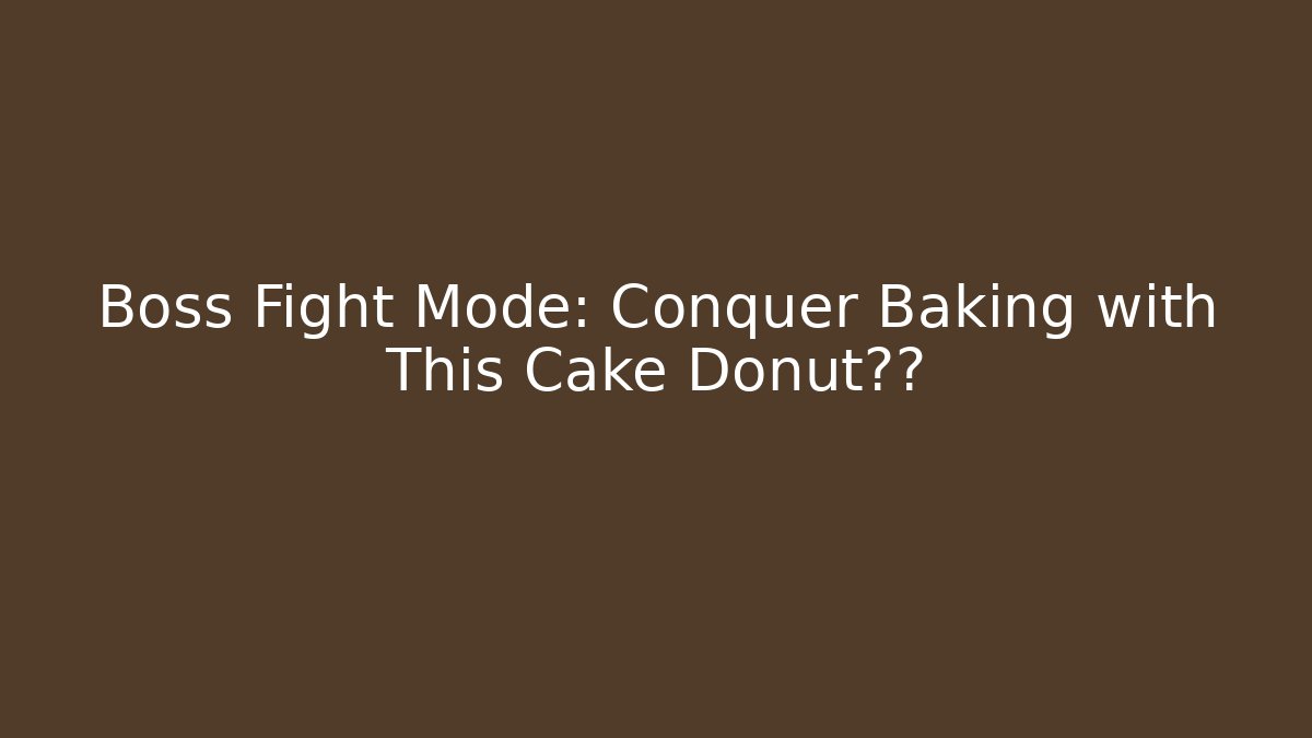 Boss Fight Mode: Conquer Baking with This Cake Donut秘方