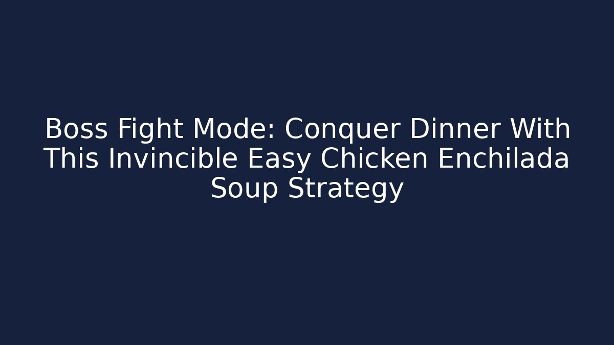 Boss Fight Mode: Conquer Dinner With This Invincible Easy Chicken Enchilada Soup Strategy