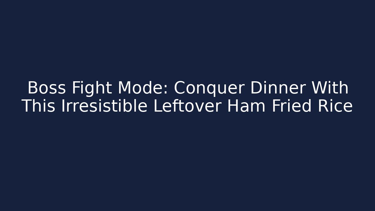 Boss Fight Mode: Conquer Dinner With This Irresistible Leftover Ham Fried Rice