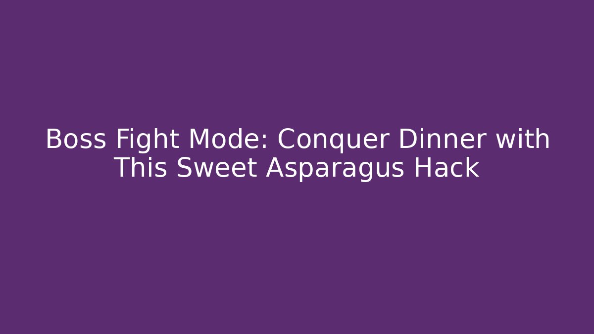 Boss Fight Mode: Conquer Dinner with This Sweet Asparagus Hack