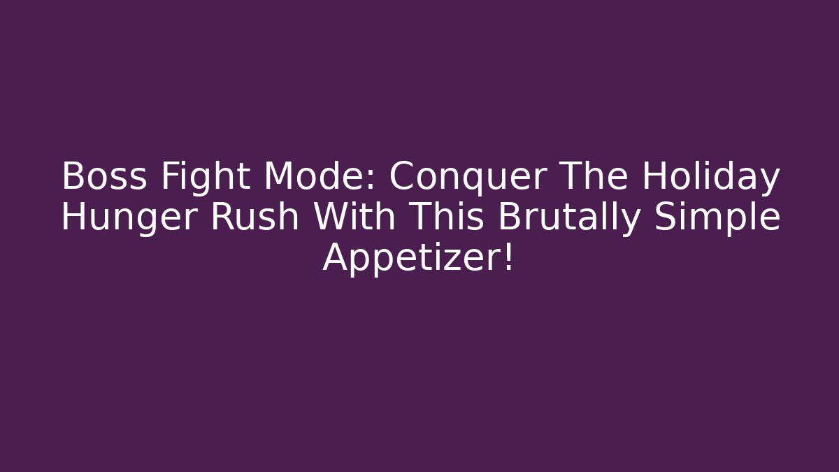 Boss Fight Mode: Conquer The Holiday Hunger Rush With This Brutally Simple Appetizer!