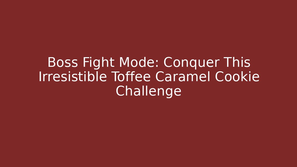 Boss Fight Mode: Conquer This Irresistible Toffee Caramel Cookie Challenge