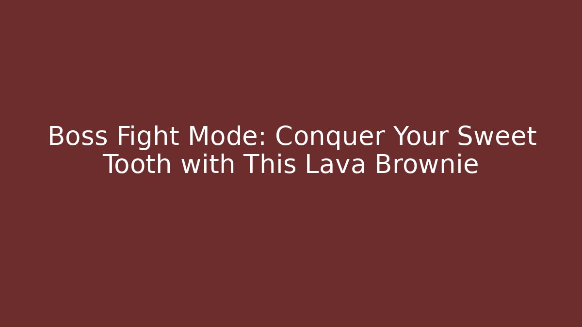 Boss Fight Mode: Conquer Your Sweet Tooth with This Lava Brownie