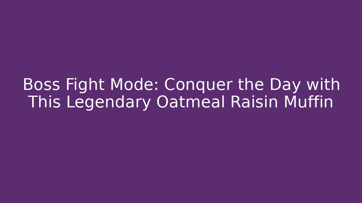 Boss Fight Mode: Conquer the Day with This Legendary Oatmeal Raisin Muffin