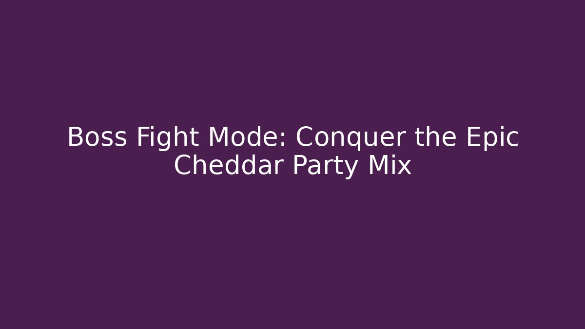 Boss Fight Mode: Conquer the Epic Cheddar Party Mix