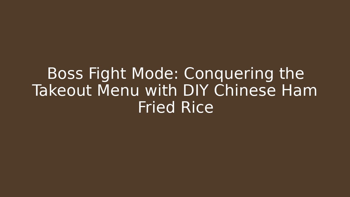 Boss Fight Mode: Conquering the Takeout Menu with DIY Chinese Ham Fried Rice