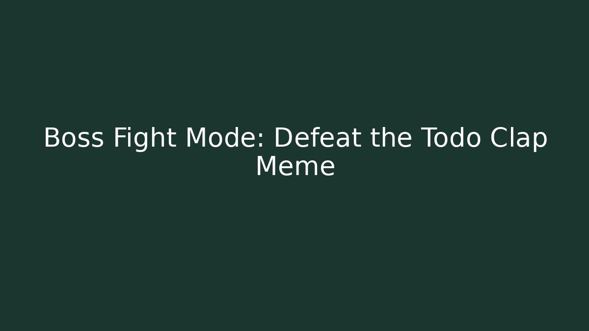 Boss Fight Mode: Defeat the Todo Clap Meme