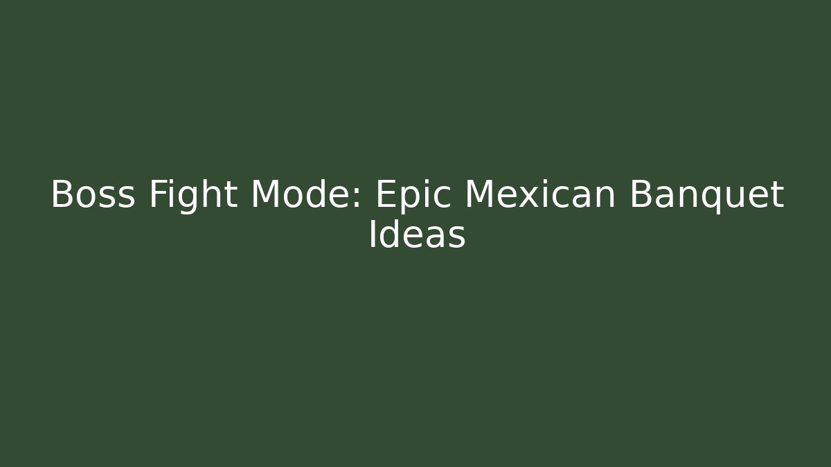 Boss Fight Mode: Epic Mexican Banquet Ideas