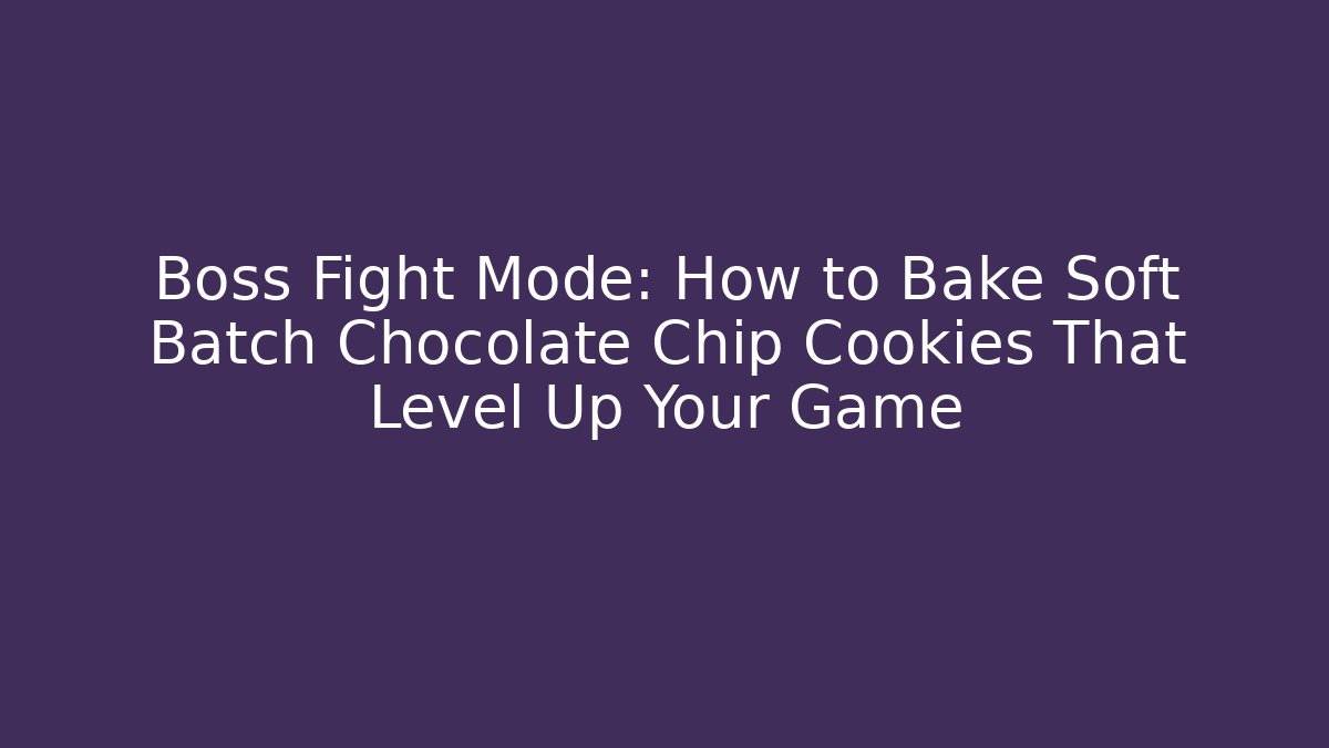 Boss Fight Mode: How to Bake Soft Batch Chocolate Chip Cookies That Level Up Your Game