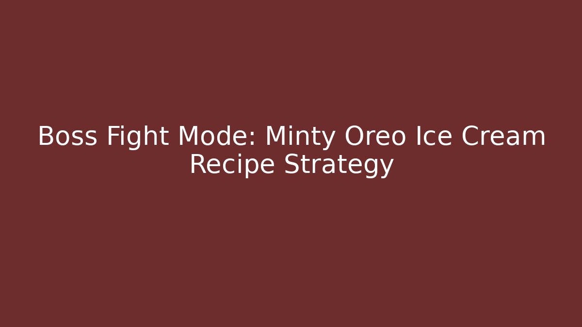 Boss Fight Mode: Minty Oreo Ice Cream Recipe Strategy