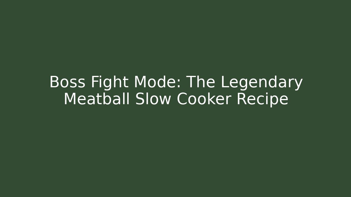 Boss Fight Mode: The Legendary Meatball Slow Cooker Recipe