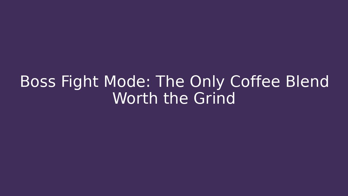 Boss Fight Mode: The Only Coffee Blend Worth the Grind