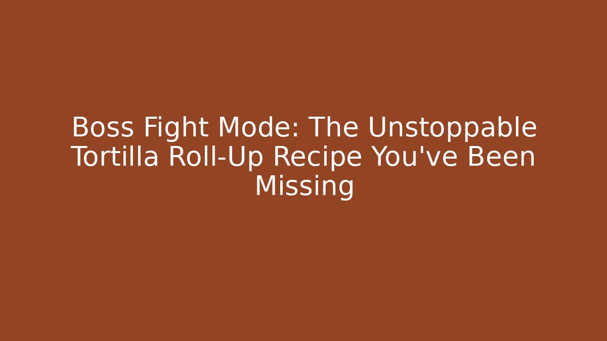 Boss Fight Mode: The Unstoppable Tortilla Roll-Up Recipe You've Been Missing