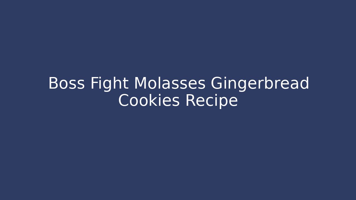Boss Fight Molasses Gingerbread Cookies Recipe