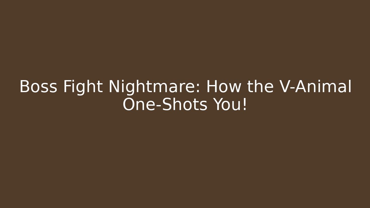Boss Fight Nightmare: How the V-Animal One-Shots You!