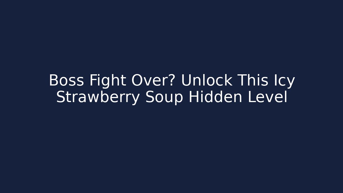 Boss Fight Over? Unlock This Icy Strawberry Soup Hidden Level