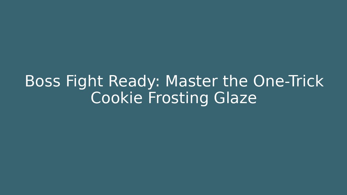 Boss Fight Ready: Master the One-Trick Cookie Frosting Glaze