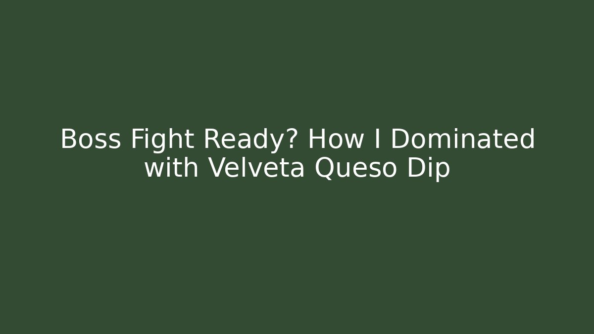 Boss Fight Ready? How I Dominated with Velveta Queso Dip