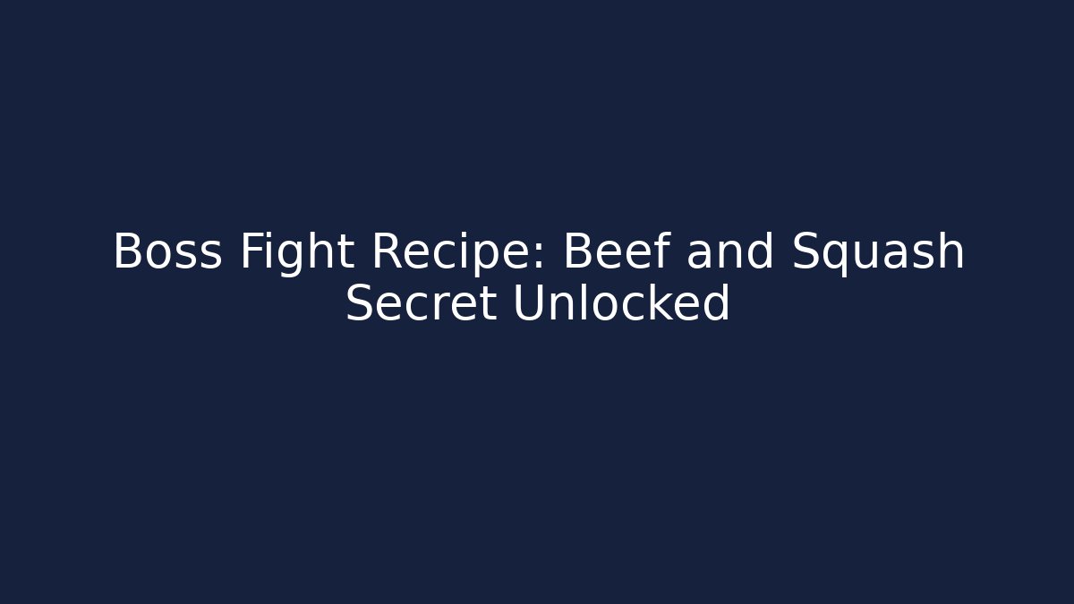 Boss Fight Recipe: Beef and Squash Secret Unlocked